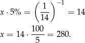  ( ) −1 x ⋅5% = -1- = 14 1 4 100 x = 14 ⋅----= 280. 5 