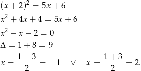  2 (x + 2) = 5x + 6 x2 + 4x + 4 = 5x + 6 x2 − x − 2 = 0 Δ = 1+ 8 = 9 1−-3-- 1+--3- x = 2 = − 1 ∨ x = 2 = 2. 