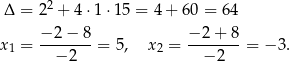  2 Δ = 2 + 4 ⋅1 ⋅15 = 4 + 60 = 64 −2-−-8- −-2+--8 x1 = −2 = 5, x 2 = − 2 = − 3. 