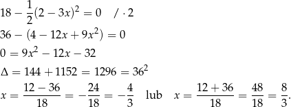 18 − 1-(2− 3x )2 = 0 / ⋅2 2 36 − (4 − 12x + 9x 2) = 0 2 0 = 9x − 12x − 32 Δ = 144 + 1152 = 1296 = 3 62 x = 12−--36-= − 2-4 = − 4- lub x = 12-+-36-= 48-= 8. 18 1 8 3 18 18 3 