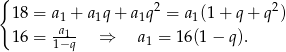 { 2 2 18 = a1 + a 1q + a1q = a1(1+ q+ q ) 16 = 1a1−q- ⇒ a1 = 16(1− q). 