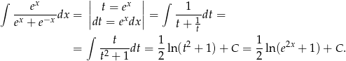 ∫ ex || t = ex || ∫ 1 -x----−xdx = || x || = ---1-dt = e + e dt = e dx t+ -t ∫ t 1 1 = -2----dt = --ln (t2 + 1 )+ C = --ln(e2x + 1)+ C. t + 1 2 2 