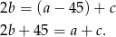 2b = (a− 45)+ c 2b + 45 = a+ c. 
