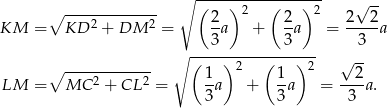  ∘ ------------------ √ -- ∘ ------------- ( 2 ) 2 ( 2 ) 2 2 2 KM = KD 2 + DM 2 = -a + -a = -----a ∘ ---3---------3---- 3 ∘ ------------ ( )2 ( ) 2 √ -- LM = MC 2 + CL 2 = 1a + 1a = --2a. 3 3 3 