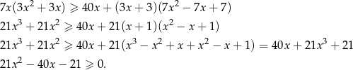 7x(3x2 + 3x) ≥ 40x + (3x + 3)(7x 2 − 7x + 7) 21x3 + 21x2 ≥ 4 0x+ 21(x + 1)(x2 − x + 1) 3 2 3 2 2 3 21x + 21x ≥ 4 0x+ 21(x − x + x + x − x + 1) = 4 0x+ 21x + 21 21x2 − 40x − 21 ≥ 0. 