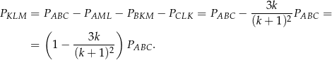  3k PKLM = PABC − PAML − PBKM − PCLK = PABC − -------2PABC = ( ) (k+ 1 ) ---3k--- = 1− (k + 1)2 PABC . 