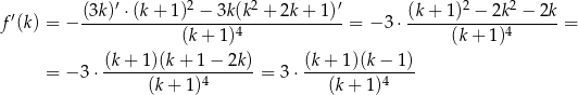  ′ 2 2 ′ 2 2 f ′(k) = − (3k)-⋅(k-+-1)-−--3k(k-+--2k+--1)-= − 3⋅ (k+--1)-−--2k-−--2k = (k + 1)4 (k + 1)4 (k + 1)(k + 1 − 2k) (k+ 1)(k− 1) = − 3 ⋅------------------- = 3⋅ -------------- (k+ 1)4 (k+ 1)4 