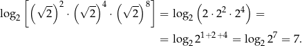  [ (√ -) 2 ( √ -)4 (√ -) 8] ( ) log 2 ⋅ 2 ⋅ 2 = log 2 ⋅22 ⋅ 24 = 2 2 1+2+4 7 = log2 2 = log 22 = 7 . 