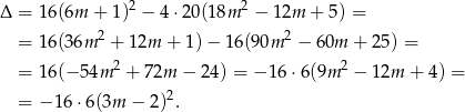 Δ = 16(6m + 1)2 − 4 ⋅20(18m 2 − 12m + 5) = 2 2 = 16(36m + 12m + 1) − 16(90m − 60m + 25) = = 16(− 54m 2 + 72m − 24) = − 16 ⋅6(9m 2 − 12m + 4) = = − 16 ⋅6(3m − 2)2. 