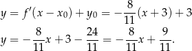  8 y = f′(x − x0) + y0 = − --(x + 3) + 3 11 y = − -8-x+ 3− 24-= − 8-x + 9-. 11 11 11 11 