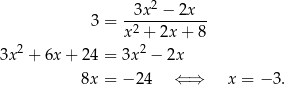  3x2 − 2x 3 = x-2 +-2x-+-8 2 2 3x + 6x + 24 = 3x − 2x 8x = − 24 ⇐ ⇒ x = − 3. 