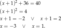  2 (x + 1) + 36 = 40 (x + 1)2 = 4 x + 1 = − 2 ∨ x + 1 = 2 x = − 3 ∨ x = 1. 