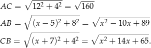  ∘ ---2---2- √ ---- AC = ∘ 12--+-4--=----160 2 2 ∘ -2------------ AB = (x − 5) + 8 = x − 10x + 89 ∘ -------------- ∘ -------------- CB = (x + 7)2 + 42 = x 2 + 1 4x+ 65. 