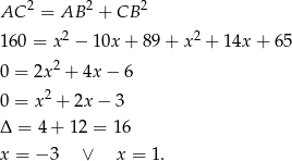 AC 2 = AB 2 + CB 2 2 2 160 = x − 10x + 89+ x + 14x + 65 0 = 2x2 + 4x − 6 2 0 = x + 2x − 3 Δ = 4 + 12 = 16 x = − 3 ∨ x = 1. 
