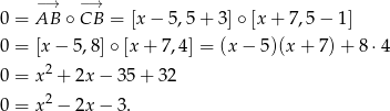  − → −→ 0 = AB ∘ CB = [x− 5,5+ 3]∘ [x + 7,5− 1] 0 = [x − 5,8]∘ [x + 7,4] = (x − 5)(x + 7) + 8 ⋅4 0 = x2 + 2x − 3 5+ 32 2 0 = x − 2x − 3 . 