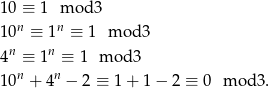 10 ≡ 1 m od3 10n ≡ 1n ≡ 1 m od 3 n n 4 ≡ 1 ≡ 1 m od 3 10n + 4n − 2 ≡ 1 + 1 − 2 ≡ 0 m od 3. 