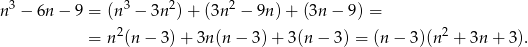  3 3 2 2 n − 6n − 9 = (n − 3n )+ (3n − 9n) + (3n − 9 ) = = n 2(n − 3)+ 3n(n − 3 )+ 3(n − 3) = (n − 3)(n2 + 3n + 3 ). 