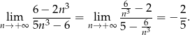  3 -6 lim 6−--2n--= lim n3-−-2-= − 2. n→ + ∞ 5n3 − 6 n→+ ∞ 5− -63 5 n 