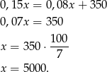 0,15x = 0,08x + 3 50 0,07x = 350 100 x = 350 ⋅---- 7 x = 5000. 