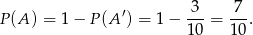P(A ) = 1 − P (A′) = 1 − -3-= -7-. 10 10 