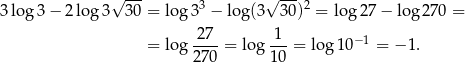  √ --- 3 √ --- 2 3log 3 − 2log 3 30 = lo g3 − log(3 3 0) = log2 7− log 270 = -27- -1- −1 = lo g2 70 = log 10 = lo g10 = − 1. 