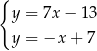 { y = 7x − 13 y = −x + 7 