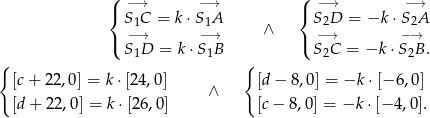  ( −→ −→ ( −→ −→ { S1C = k⋅S 1A { S 2D = −k ⋅S 2A ( −→ −→ ∧ ( −→ − → S1D = k⋅ S1B S 2C = −k ⋅S2B . { { [c+ 22,0] = k ⋅[2 4,0] ∧ [d − 8 ,0 ] = −k ⋅[− 6,0] [d + 22,0] = k ⋅[26,0] [c − 8,0] = −k ⋅[− 4,0]. 