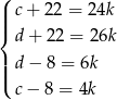 ( || c + 22 = 24k |{ d + 2 2 = 26k ||| d − 8 = 6k ( c − 8 = 4k 