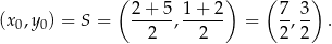  ( 2+ 5 1 + 2 ) ( 7 3) (x0,y0) = S = -----,------ = --,-- . 2 2 2 2 
