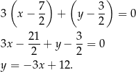 ( 7) ( 3) 3 x − -- + y− -- = 0 2 2 21- 3- 3x− 2 + y − 2 = 0 y = − 3x + 12. 