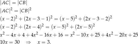 |AC | = |CB | |AC |2 = |CB |2 2 2 2 2 (x − 2) + (2x − 3 − 1) = (x− 5) + (2x − 3− 2) (x − 2)2 + (2x − 4 )2 = (x− 5)2 + (2x− 5)2 x 2 − 4x + 4+ 4x 2 − 16x + 16 = x 2 − 1 0x+ 25+ 4x2 − 20x + 25 10x = 30 ⇒ x = 3. 