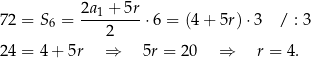 72 = S6 = 2a1 +-5r⋅ 6 = (4+ 5r)⋅3 / : 3 2 24 = 4 + 5r ⇒ 5r = 2 0 ⇒ r = 4. 