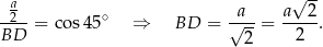  √ -- -a2-- ∘ --a- a--2- BD = cos45 ⇒ BD = √ 2-= 2 . 