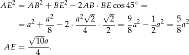 AE 2 = AB 2 + BE 2 − 2AB ⋅ BE cos 45∘ = 2 2√ -- √ -- = a2 + a--− 2⋅ a---2-⋅--2-= 9a2 − 1-a2 = 5-a2 √ ---8 4 2 8 2 8 10a AE = ------. 4 