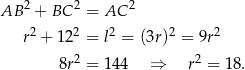  2 2 2 AB + BC = AC r2 + 122 = l2 = (3r)2 = 9r 2 2 2 8r = 14 4 ⇒ r = 18. 