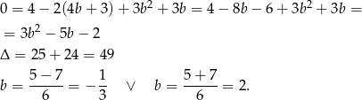 0 = 4− 2 (4b+ 3)+ 3b2 + 3b = 4 − 8b − 6 + 3b2 + 3b = 2 = 3b − 5b − 2 Δ = 25 + 24 = 49 5− 7 1 5 + 7 b = ------= − -- ∨ b = ------= 2. 6 3 6 