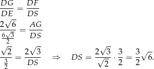 DG DF ----= ---- DE√ -- DS 2 6 AG 6√-3-= DS-- --2- √ 2- 2√ 3- 2√ 3- 3 3 √ -- ----= ----- ⇒ DS = -√---⋅--= -- 6. 32 DS 2 2 2 