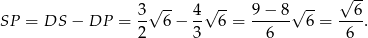  √ -- 3√ -- 4-√ -- 9-−-8-√ -- --6- SP = DS − DP = 2 6 − 3 6 = 6 6 = 6 . 