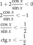 cos x 1+ 2----- < 0 sinx 2cos-x < − 1 sinx cosx- 1- sinx < − 2 1 ctgx < − -- 2 