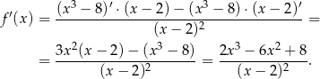  ′ (x3 − 8)′ ⋅(x − 2) − (x3 − 8) ⋅(x − 2)′ f (x ) = ----------------------2--------------- = (x− 2) 3x2(x-−-2)-−-(x-3 −-8) 2x3-−-6x-2 +-8 = (x− 2)2 = (x− 2)2 . 