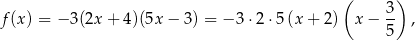  ( ) f (x) = − 3(2x + 4)(5x − 3) = − 3⋅ 2⋅5 x + 2 x − 3- , ( ) 5 