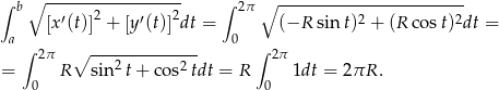 ∫ ∘ ----------------- ∫ ∘ ------------------------ b ′ 2 ′ 2 2π 2 2 a [x (t)] + [y (t)]dt = 0 (−R sin t) + (R cost) dt = ∫ 2π ∘ -------------- ∫ 2π = R sin2 t+ co s2 tdt = R 1dt = 2πR . 0 0 