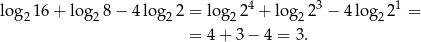  4 3 1 log2 16+ lo g28 − 4 log 22 = log 22 + log22 − 4 lo g22 = = 4 + 3 − 4 = 3. 