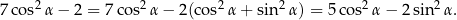 7cos2 α− 2 = 7 cos2α − 2(co s2 α + sin2α) = 5cos2 α− 2sin2 α. 