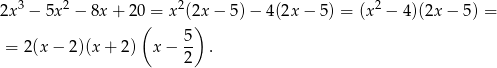 2x3 − 5x 2 − 8x + 20 = x2(2x − 5 )− 4(2x − 5) = (x2 − 4)(2x − 5) = ( ) 5- = 2(x − 2 )(x + 2) x− 2 . 