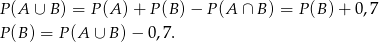 P (A ∪ B) = P(A )+ P(B )− P (A ∩ B ) = P(B )+ 0,7 P (B) = P (A ∪ B )− 0,7 . 