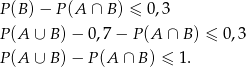P (B)− P(A ∩ B) ≤ 0,3 P (A ∪ B) − 0,7 − P (A ∩ B ) ≤ 0,3 P (A ∪ B) − P (A ∩ B) ≤ 1. 