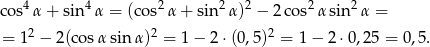  4 4 2 2 2 2 2 cos α + sin α = (cos α+ sin α) − 2 cos α sin α = = 12 − 2 (cosα sin α)2 = 1− 2 ⋅(0,5)2 = 1− 2 ⋅0,25 = 0,5. 