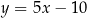 y = 5x − 10 