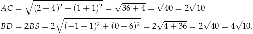 ∘ ------------------- √ ------- √ --- √ --- AC = (2+ 4)2 + (1 + 1 )2 = 36+ 4 = 40 = 2 10 ∘ --------------------- √ ------- √ --- √ --- BD = 2BS = 2 (− 1− 1)2 + (0+ 6)2 = 2 4 + 36 = 2 40 = 4 10 . 